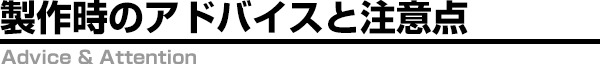 製作時のアドバイスと注意点